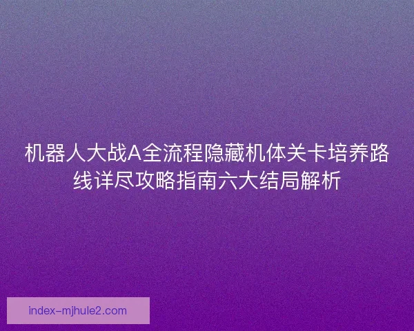 机器人大战A全流程隐藏机体关卡培养路线详尽攻略指南六大结局解析